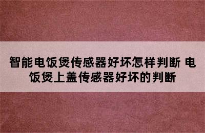 智能电饭煲传感器好坏怎样判断 电饭煲上盖传感器好坏的判断